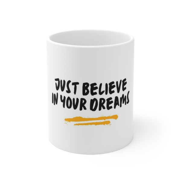 Just Believe in Your Dreams  Mug 11oz White